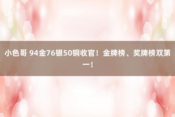 小色哥 94金76银50铜收官！金牌榜、奖牌榜双第一！