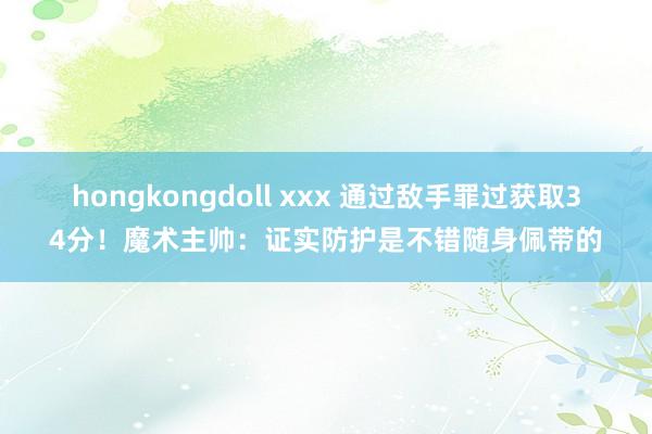 hongkongdoll xxx 通过敌手罪过获取34分！魔术主帅：证实防护是不错随身佩带的