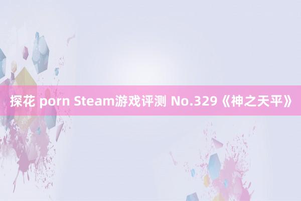 探花 porn Steam游戏评测 No.329《神之天平》